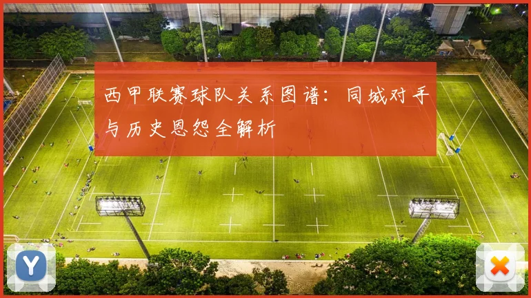 西甲联赛球队关系图谱：同城对手与历史恩怨全解析